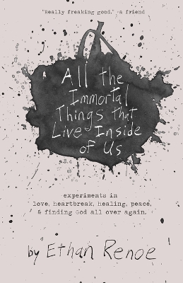 All the Immortal Things that Live Inside of Us: experiments in love, heartbreak, healing, peace, & finding God all over again book