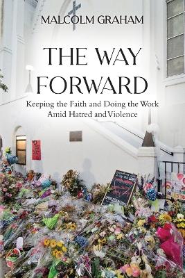The Way Forward: Keeping the Faith and Doing the Work Amid Hatred and Violence book