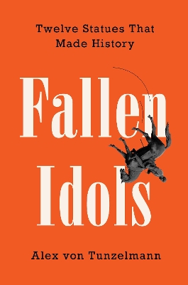 Fallen Idols: Twelve Statues That Made History book