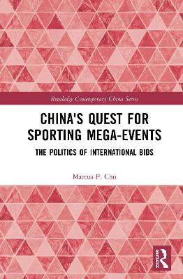 China's Quest for Sporting Mega-Events: The Politics of International Bids by Marcus P. Chu