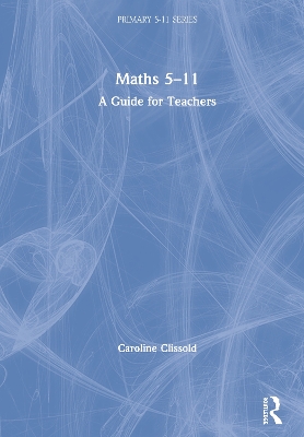 Maths 5–11: A Guide for Teachers by Caroline Clissold