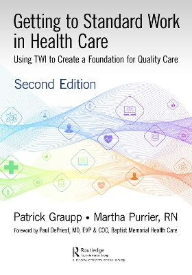 Getting to Standard Work in Health Care: Using TWI to Create a Foundation for Quality Care by Patrick Graupp