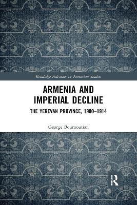 Armenia and Imperial Decline: The Yerevan Province, 1900-1914 by George Bournoutian