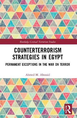 Counterterrorism Strategies in Egypt: Permanent Exceptions in the War on Terror by Ahmed M. Abozaid