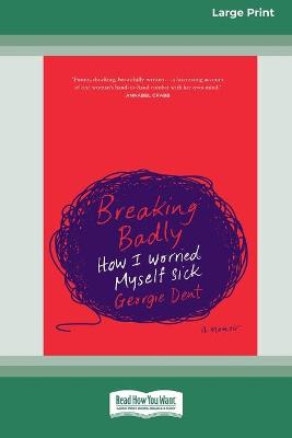 Breaking Badly (16pt Large Print Edition) by Georgie Dent