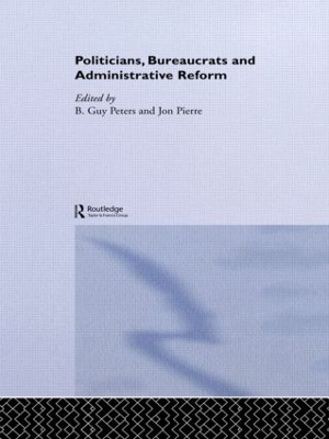 Politicians, Bureaucrats and Administrative Reform by B. Guy Peters