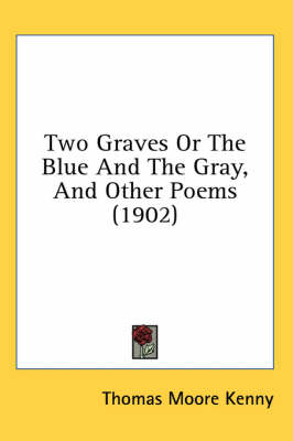 Two Graves Or The Blue And The Gray, And Other Poems (1902) by Thomas Moore Kenny
