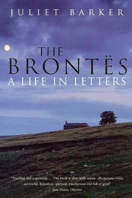 The The Brontes: A Life in Letters by Juliet Barker