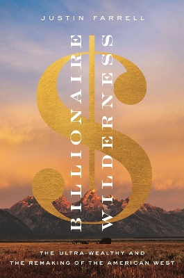Billionaire Wilderness: The Ultra-Wealthy and the Remaking of the American West book