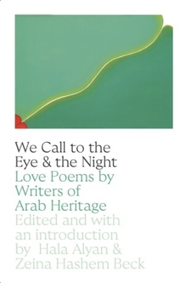 We Call to the Eye & the Night: Love Poems by Writers of Arab Heritage book