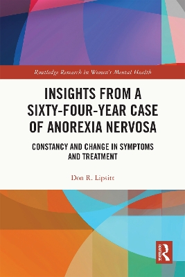 Insights from a Sixty-Four-Year Case of Anorexia Nervosa: Constancy and Change in Symptoms and Treatment by Don R. Lipsitt