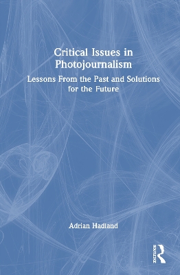 Critical Issues in Photojournalism: Lessons From the Past and Solutions for the Future book