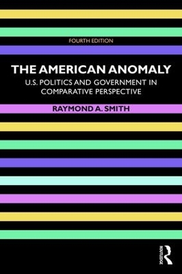 The The American Anomaly: U.S. Politics and Government in Comparative Perspective by Raymond A. Smith