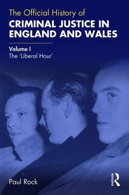 The Official History of Criminal Justice in England and Wales: Volume I: The 'Liberal Hour' book
