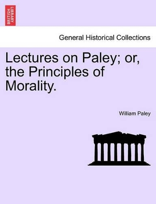 Lectures on Paley; Or, the Principles of Morality. book