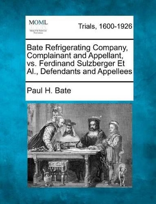 Bate Refrigerating Company, Complainant and Appellant, vs. Ferdinand Sulzberger et al., Defendants and Appellees book