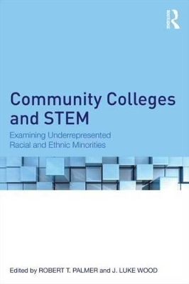 Community Colleges and Stem: Examining Underrepresented Racial and Ethnic Minorities by Robert T. Palmer