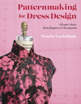 Patternmaking for Dress Design: 9 Iconic Styles from Empire to Cheongsam by Pamela Vanderlinde