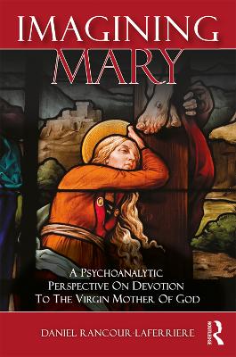 Imagining Mary: A Psychoanalytic Perspective on Devotion to the Virgin Mother of God by Daniel Rancour-Laferriere