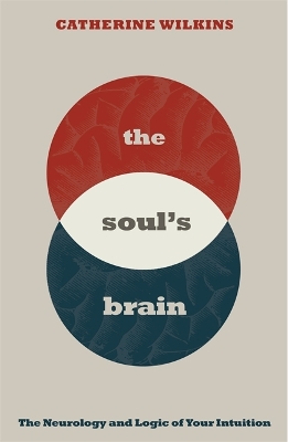 Soul's Brain: The Neurology and Logic of Your Intuition book