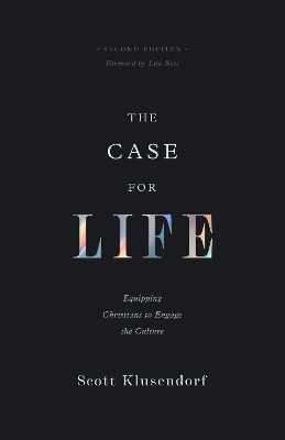 The Case for Life: Equipping Christians to Engage the Culture (Second Edition) book