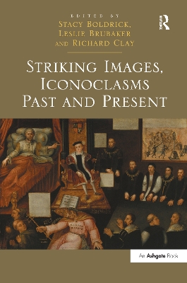 Striking Images, Iconoclasms Past and Present by Stacy Boldrick