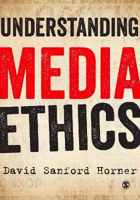 Understanding Media Ethics by David Sanford Horner
