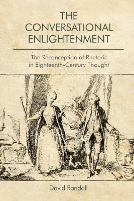 The Conversational Enlightenment: The Reconception of Rhetoric in Eighteenth-Century Thought by David Randall