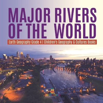 Major Rivers of the World Earth Geography Grade 4 Children's Geography & Cultures Books by Baby Professor