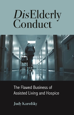 DisElderly Conduct: The Flawed Business of Assisted Living and Hospice book
