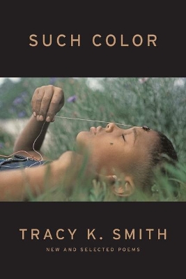 Such Color: New and Selected Poems by Tracy K Smith