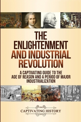 The Enlightenment and Industrial Revolution: A Captivating Guide to the Age of Reason and a Period of Major Industrialization book