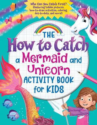 The How to Catch a Mermaid and Unicorn Activity Book for Kids: Who Can You Catch First? (featuring hidden pictures, how-to-draw activities, coloring, dot-to-dots, and more!) book