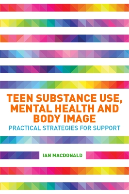 Teen Substance Use, Mental Health and Body Image: Practical Strategies for Support book