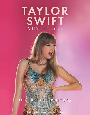 Taylor Swift - A Life In Pictures: The Illustrated Biography: independent and unofficial book