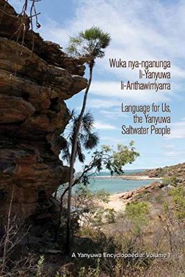 Wuka nya-Nganunga li-Yanyuwa li-Anthawirriyarra. Language for Us, the Yanyuwa Saltwater People: A Yanyuwa Encyclopaedia by John Bradley