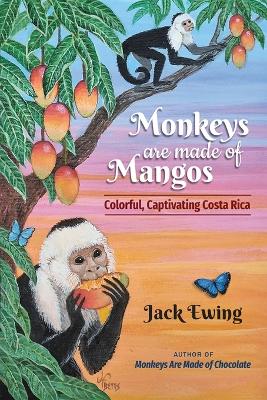 Monkeys Are Made of Mangos: Colorful, Captivating Costa Rica book