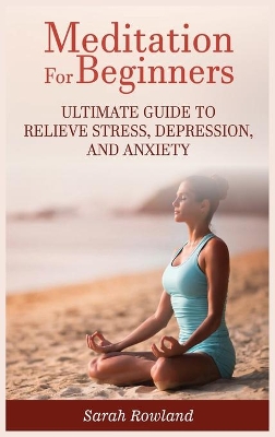 Meditation for Beginners: Ultimate Guide to Relieve Stress, Depression and Anxiety book