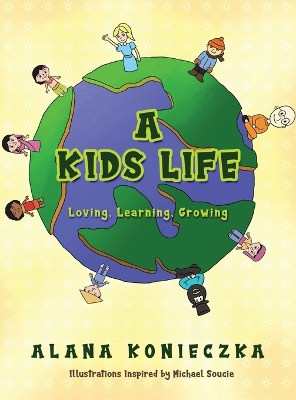 A Kids Life: Loving, Learning, Growing by Alana Konieczka