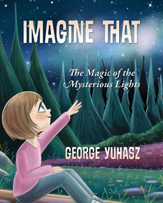 Imagine That: The Magic of the Mysterious Lights by George Yuhasz