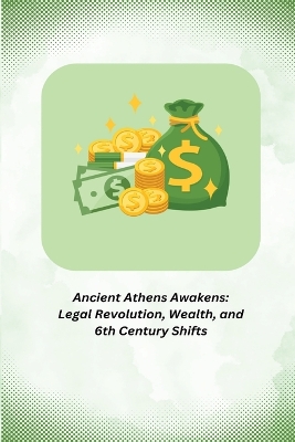 Ancient Athens Awakens: Legal Revolution, Wealth, and 6th Century Shifts book