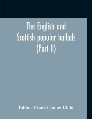 The English And Scottish Popular Ballads (Part II) book