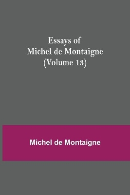 Essays of Michel de Montaigne (Volume 13) book