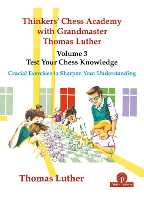 Thinkers' Chess Academy with Grandmaster Thomas Luther - Volume 3 - Test Your Chess Knowledge: Crucial Exercises to Sharpen Your Understanding book