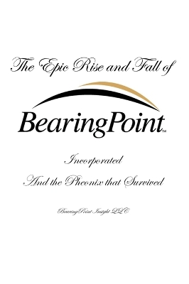 The Epic Rise and Fall of BearingPoint Inc.: And the Phoenix that Survived book
