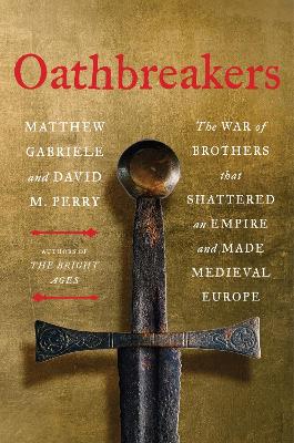 Oathbreakers: The War of Brothers That Shattered an Empire and Made Medieval Europe book