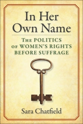 In Her Own Name: The Politics of Women’s Rights Before Suffrage book