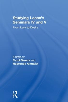 Studying Lacan's Seminars IV and V: From Lack to Desire by Carol Owens