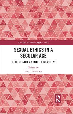 Sexual Ethics in a Secular Age: Is There Still a Virtue of Chastity? book