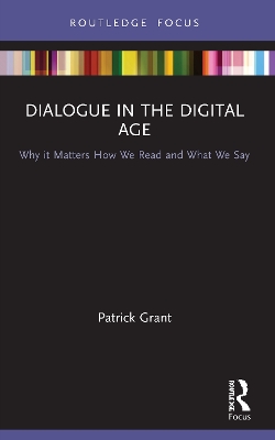 Dialogue in the Digital Age: Why it Matters How We Read and What We Say by Patrick Grant